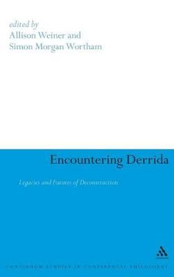 Encountering Derrida: Legacies and Futures of Deconstruction - Weiner, Allison (Editor), and Wortham, Simon Morgan (Editor)