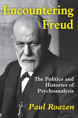 Encountering Freud: The Politics and Histories of Psychoanalysis - Roazen, Paul