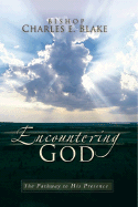 Encountering God: The Pathway to His Presence - Blake, Bishop Charles E, and Blake, Charles E, Bishop, Sr