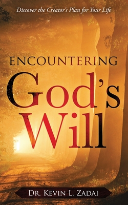 Encountering God's Will: Discover the Creator's Plan for Your Life - Zadai, Kevin L