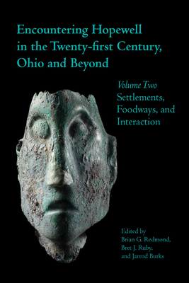 Encountering Hopewell in the Twenty-First Century, Ohio and Beyond: Volume Two: Settlements, Foodways, and Interaction - Burks, Jarrod (Editor), and Ruby, Bret (Editor), and Redmond, Brian (Editor)