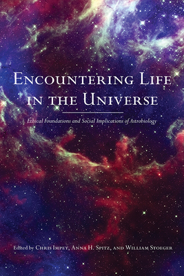 Encountering Life in the Universe: Ethical Foundations and Social Implications of Astrobiology - Impey, Chris, Professor (Editor), and Spitz, Anna H (Editor), and Stoeger, William (Editor)