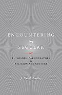 Encountering the Secular: Philosophical Endeavors in Religion and Culture