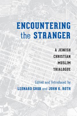 Encountering the Stranger: A Jewish-Christian-Muslim Trialogue - Grob, Leonard (Editor), and Roth, John K (Editor)