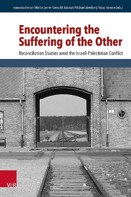 Encountering the Suffering of the Other: Reconciliation Studies Amid the Israeli-Palestinian Conflict - Ferrari, Francesco (Contributions by), and Leiner, Martin (Contributions by), and Barakat, Zeina M (Contributions by)