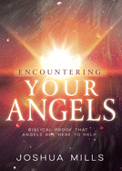 Encountering Your Angels: Biblical Proof That Angels Are Here to Help