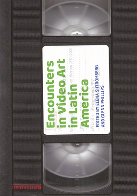 Encounters in Video Art in Latin America - Shtromberg, Elena (Editor), and Phillips, Glenn (Editor), and Aceves Seplveda, Gabriela (Contributions by)