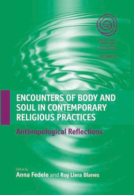 Encounters of Body and Soul in Contemporary Religious Practices: Anthropological Reflections - Fedele, Anna (Editor), and Blanes, Ruy Llera (Editor)