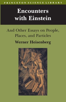 Encounters with Einstein: And Other Essays on People, Places, and Particles - Heisenberg, Werner