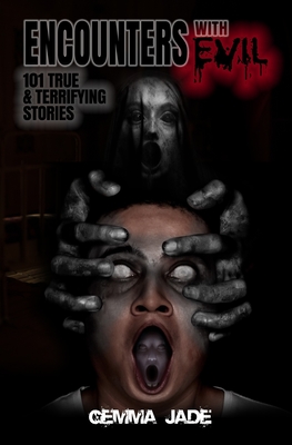 Encounters with Evil: 101 True & Terrifying Stories - Jade, Gemma