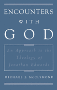 Encounters with God: An Approach to the Theology of Jonathan Edwards