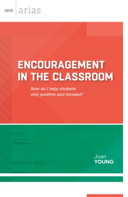 Encouragement in the Classroom: How Do I Help Students Stay Positive and Focused? (ASCD Arias) - Young, Joan