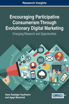 Encouraging Participative Consumerism Through Evolutionary Digital Marketing - Kaufmann, Hans Ruediger, and Manarioti, Agapi