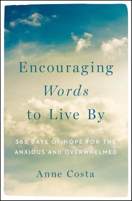 Encouraging Words to Live by: 365 Days of Hope for the Anxious and Overwhelmed - Costa, Anne