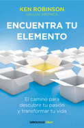 Encuentra Tu Elemento: El Camino Para Descubrir to Pasin Y Transformar Tu Vida / Finding Your Element