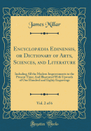 Encyclopdia Edinensis, or Dictionary of Arts, Sciences, and Literature, Vol. 2 of 6: Including All the Modern Improvements to the Present Time; And Illustrated with Upwards of One Hundred and Eighty Engravings (Classic Reprint)