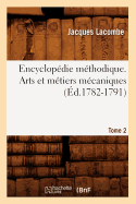 Encyclopdie Mthodique. Arts Et Mtiers Mcaniques. Tome 2 (d.1782-1791)