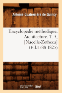 Encyclop?die M?thodique. Architecture. T. 3, [nacelle-Zotheca] (?d.1788-1825)