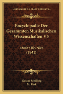 Encyclopadie Der Gesammten Musikalischen Wissenschaften V5: Moritz Bis Nies (1841)