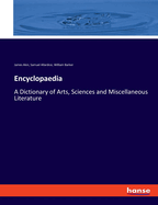 Encyclopaedia: A Dictionary of Arts, Sciences and Miscellaneous Literature