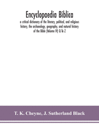 Encyclopaedia Biblica: a critical dictionary of the literary, political, and religious history, the archaeology, geography, and natural history of the Bible (Volume IV) Q To Z