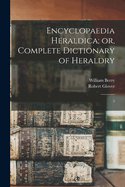 Encyclopaedia Heraldica; or, Complete Dictionary of Heraldry: 3