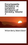 Encyclopaedia Heraldica: Or, Complete Dictionary of Heraldry; Volume 2