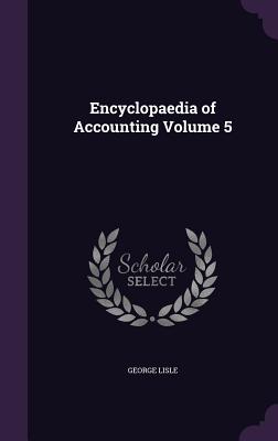 Encyclopaedia of Accounting Volume 5 - Lisle, George, Sir