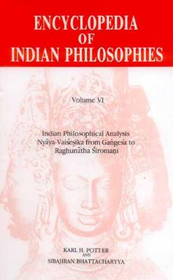 Encyclopaedia of Indian Philosophies: Indian Philosophical Analysis - Nyaya-Vaisesika from Gangesa to Raghuntha Siromani v. 6 - Bhattacharyya, Sibajiban (Volume editor), and Potter, Karl H. (Editor)