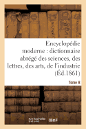 Encyclopdie Moderne, Dictionnaire Abrg Des Sciences, Des Lettres, Des Arts de l'Industrie Tome 8