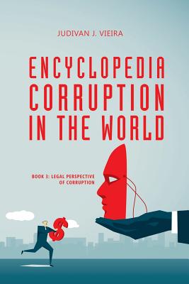 Encyclopedia Corruption in the World: Book 3: Legal Perspective of Corruption - Vieira, Judivan J