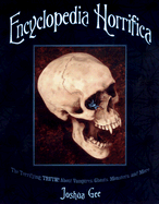Encyclopedia Horrifica: The Terrifying Truth! about Vampires, Ghosts, Monsters, and More