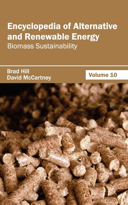 Encyclopedia of Alternative and Renewable Energy: Volume 10 (Biomass Sustainability) - Hill, Brad (Editor), and McCartney, David (Editor)