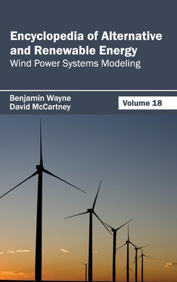 Encyclopedia of Alternative and Renewable Energy: Volume 18 (Wind Power Systems Modeling) - Wayne, Benjamin (Editor), and McCartney, David (Editor)