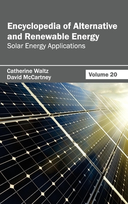 Encyclopedia of Alternative and Renewable Energy: Volume 20 (Solar Energy Applications) - Waltz, Catherine (Editor), and McCartney, David (Editor)