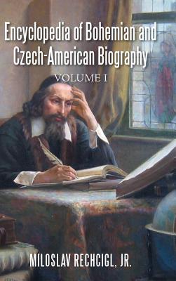 Encyclopedia of Bohemian and Czech-American Biography: Volume I - Rechcigl, Miloslav, Jr.