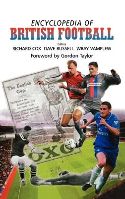 Encyclopedia of British Football - Cox, Richard (Editor), and Russell, Dave (Editor), and Vamplew, Wray (Editor)