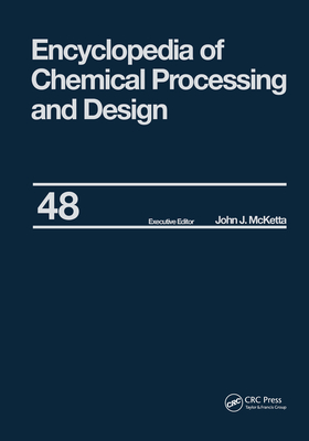 Encyclopedia of Chemical Processing and Design: Volume 48 - Residual Refining and Processing to Safety: Operating Discipline - McKetta Jr, John J. (Editor)