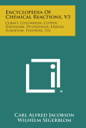 Encyclopedia of Chemical Reactions, V3: Cobalt, Columbium, Copper, Didymium, Dysprosium, Erbium, Europium, Fluorine, Etc.