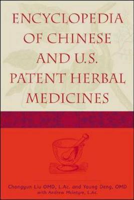 Encyclopedia of Chinese and U.S. Patent Herbal Medicines - Liu, Chongyun, OMD, L.Ac., and McIntyre, Andrew, and Deng, Young, OMD