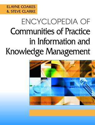 Encyclopedia of Communities of Practice in Information and Knowledge Management - Clark, Stephen Allen (Editor), and Coakes, Elayne, PH.D. (Editor), and Clarke, Steve (Editor)