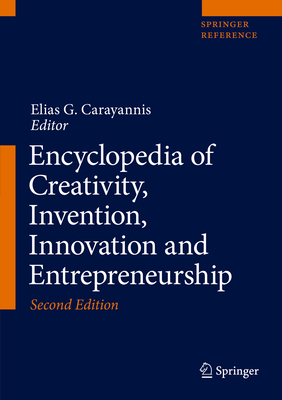 Encyclopedia of Creativity, Invention, Innovation and Entrepreneurship - Carayannis, Elias G. (Editor-in-chief)