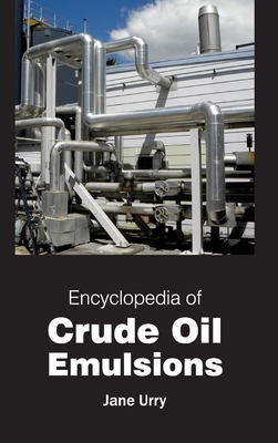 Encyclopedia of Crude Oil Emulsions - Urry, Jane (Editor)