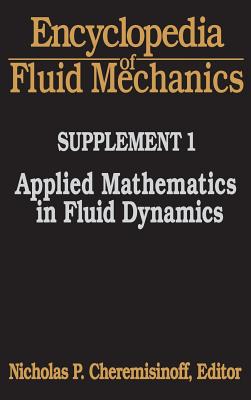 Encyclopedia of Fluid Mechanics: Supplement 1: Applied Mathematics in Fluid Dynamics - Cheremisinoff, Nicholas P