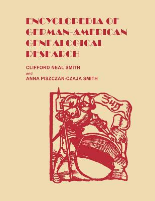 Encyclopedia of German-American Genealogical Research - Smith, Clifford Neal, and Smith, Anna Piszczan-Czaja