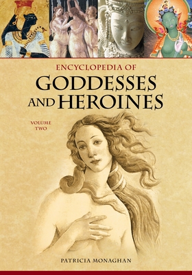 Encyclopedia of Goddesses and Heroines: [2 Volumes] - Monaghan, Patricia, Ph.D.