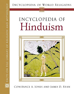Encyclopedia of Hinduism - Jones, Constance, and Ryan, James Daniel, and Melton, J Gordon (Editor)