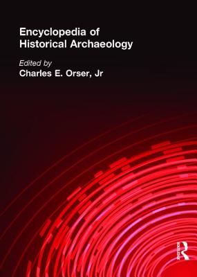 Encyclopedia of Historical Archaeology - Orser Jnr, Charles E (Editor)