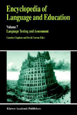 Encyclopedia of Language and Education: Volume 7: Language Testing and Assessment - Clapham, Caroline, Dr. (Editor), and Corson, David (Editor), and Corson, P (Editor)