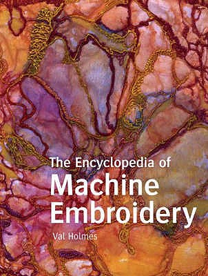Encyclopedia of Machine Embroidery - Holmes, Val